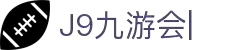 九游会·J9 (China)官网|真人游戏第一品牌